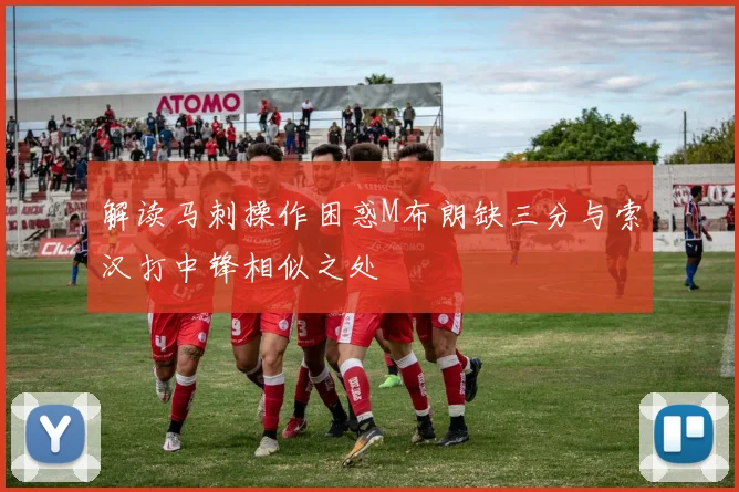 解读马刺操作困惑M布朗缺三分与索汉打中锋相似之处
