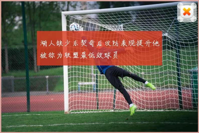 湖人缺少东契奇后攻防表现提升他被称为联盟最低效球员